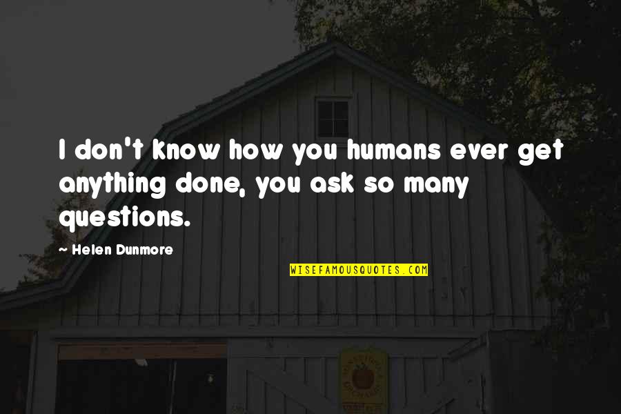 Sleepytown Quotes By Helen Dunmore: I don't know how you humans ever get