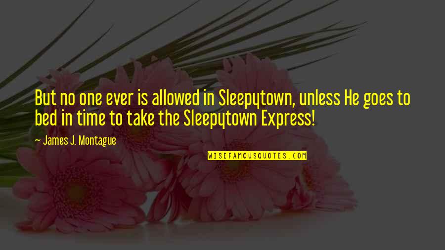 Sleepytown Quotes By James J. Montague: But no one ever is allowed in Sleepytown,