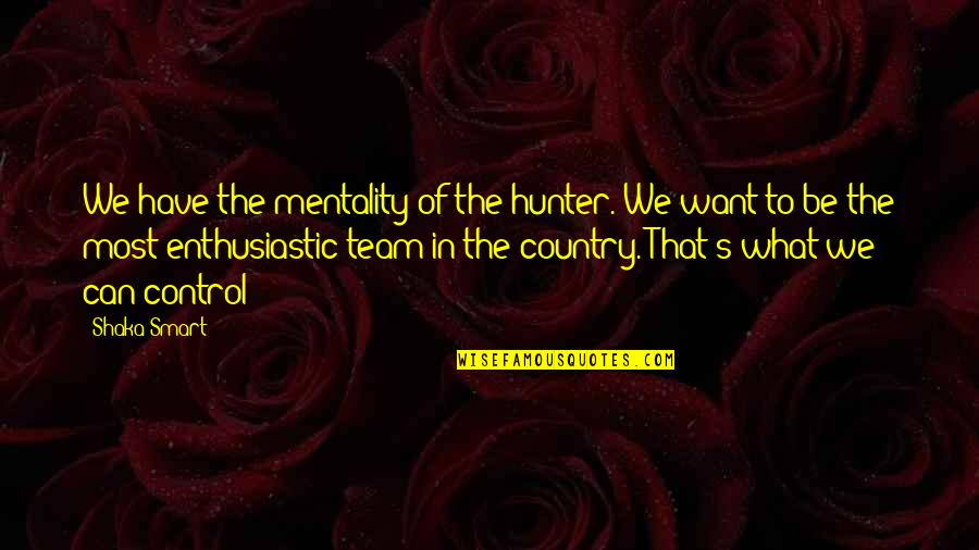 Sleeting Vs Freezing Quotes By Shaka Smart: We have the mentality of the hunter. We Sleeting Vs Freezing Quotes By Shaka Smart: We have the mentality of the hunter. We