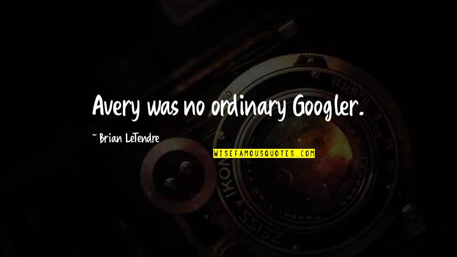Sleety Weather Quotes By Brian LeTendre: Avery was no ordinary Googler. Sleety Weather Quotes By Brian LeTendre: Avery was no ordinary Googler.