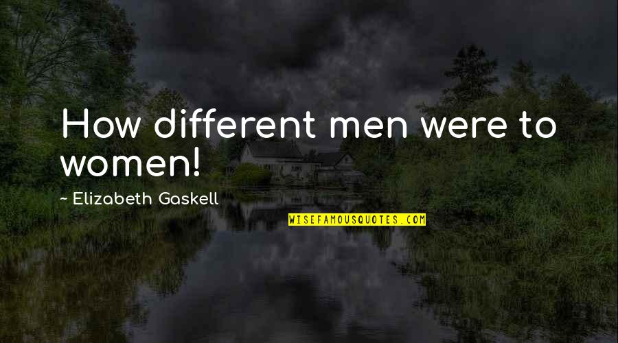 Sleety Weather Quotes By Elizabeth Gaskell: How different men were to women! Sleety Weather Quotes By Elizabeth Gaskell: How different men were to women!