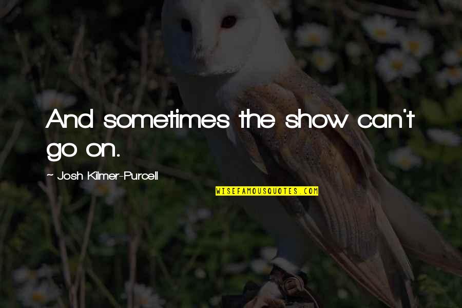 Sleety Weather Quotes By Josh Kilmer-Purcell: And sometimes the show can't go on. Sleety Weather Quotes By Josh Kilmer-Purcell: And sometimes the show can't go on.