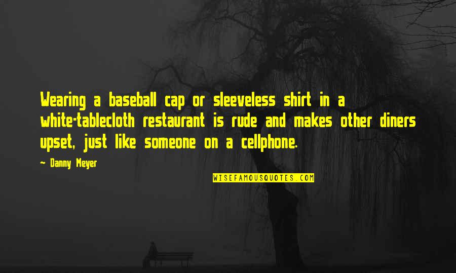 Sleeveless Quotes By Danny Meyer: Wearing a baseball cap or sleeveless shirt in