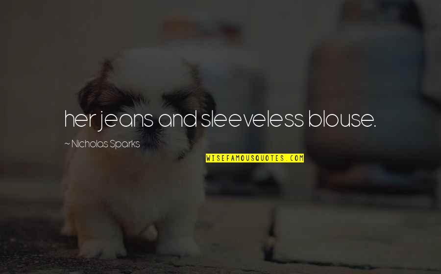 Sleeveless Quotes By Nicholas Sparks: her jeans and sleeveless blouse.