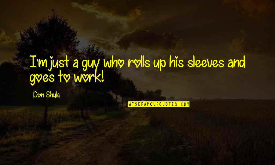 Sleeves Quotes By Don Shula: I'm just a guy who rolls up his