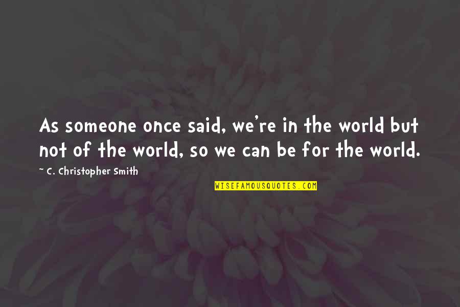 Sleezy D Quotes By C. Christopher Smith: As someone once said, we're in the world Sleezy D Quotes By C. Christopher Smith: As someone once said, we're in the world