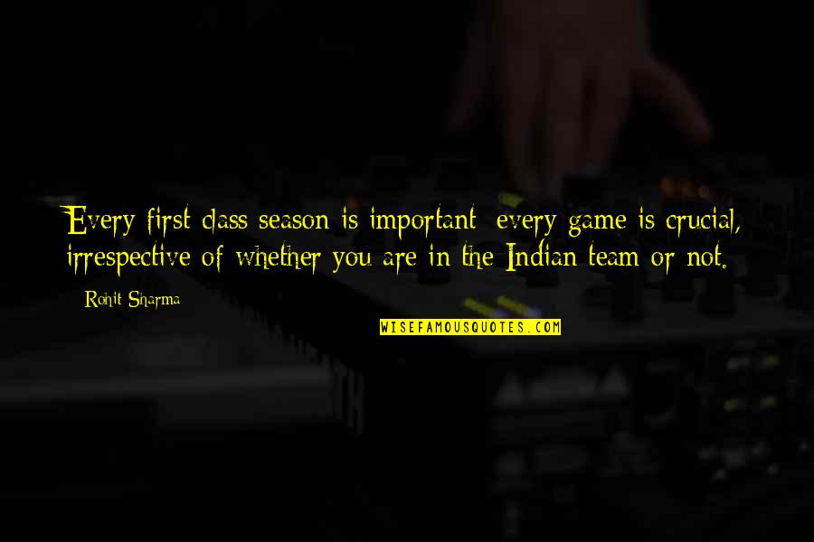 Sleezy D Quotes By Rohit Sharma: Every first-class season is important; every game is Sleezy D Quotes By Rohit Sharma: Every first-class season is important; every game is