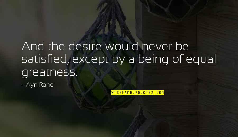 Sleger Law Quotes By Ayn Rand: And the desire would never be satisfied, except