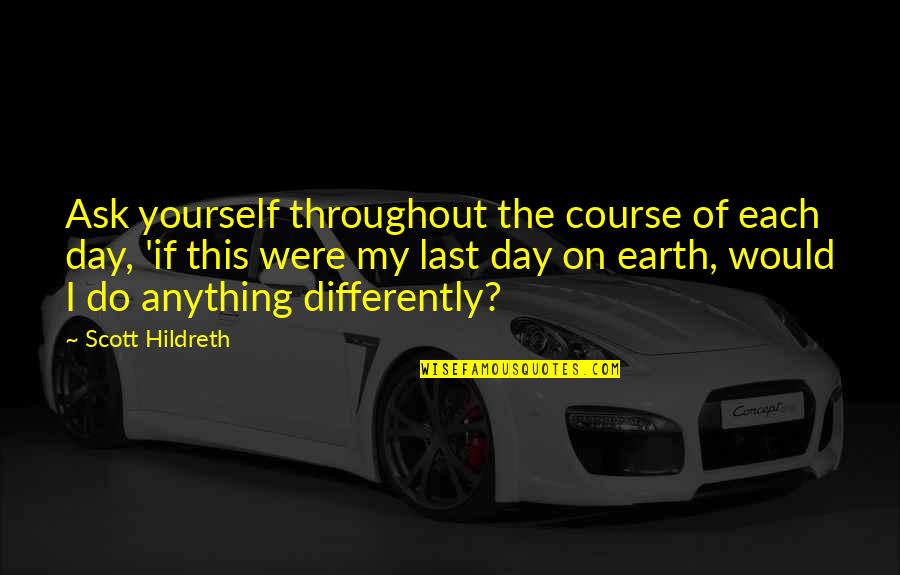 Sleighbell 5k Quotes By Scott Hildreth: Ask yourself throughout the course of each day,