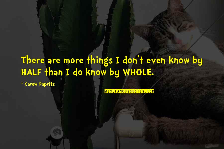 Sleighs Quotes By Carew Papritz: There are more things I don't even know