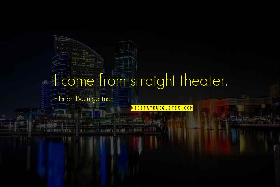 Sleights Of Mind Quotes By Brian Baumgartner: I come from straight theater.