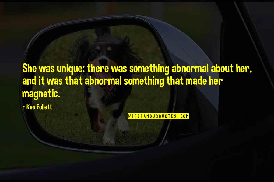 Sleipnirs Master Quotes By Ken Follett: She was unique: there was something abnormal about Sleipnirs Master Quotes By Ken Follett: She was unique: there was something abnormal about