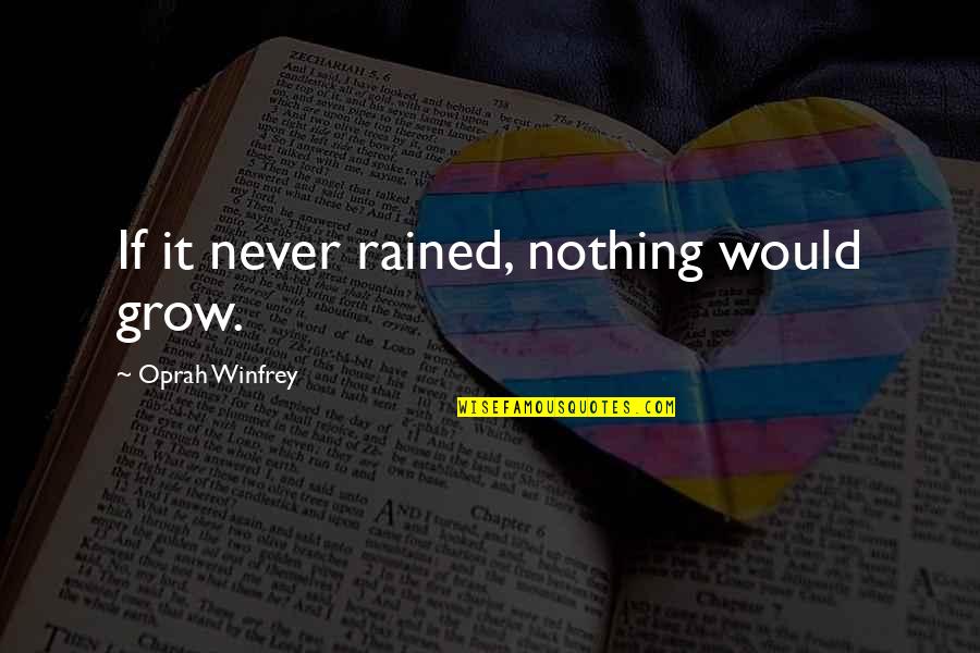 Slem Quotes By Oprah Winfrey: If it never rained, nothing would grow. Slem Quotes By Oprah Winfrey: If it never rained, nothing would grow.