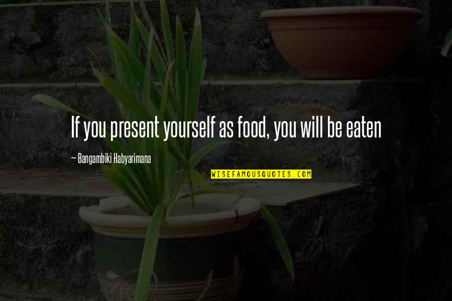 Slender Girl Quotes By Bangambiki Habyarimana: If you present yourself as food, you will