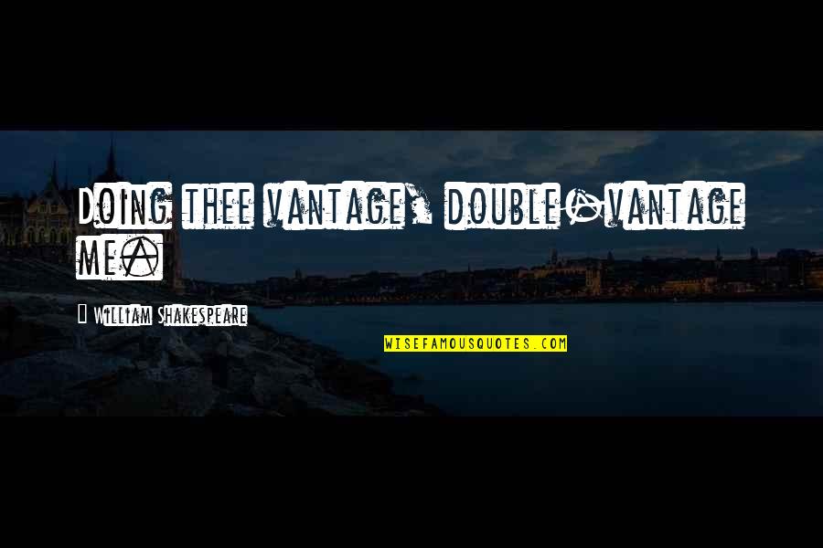 Slender Man Short Quotes By William Shakespeare: Doing thee vantage, double-vantage me.