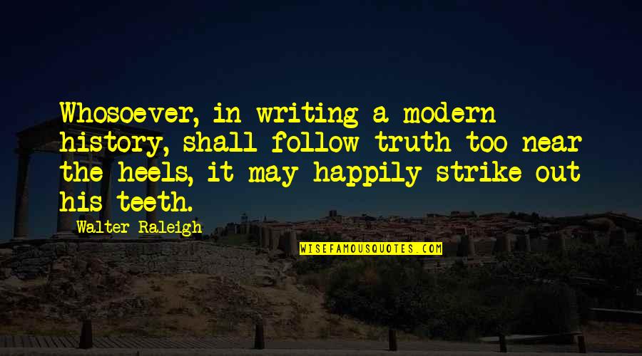 Slenderella Quotes By Walter Raleigh: Whosoever, in writing a modern history, shall follow Slenderella Quotes By Walter Raleigh: Whosoever, in writing a modern history, shall follow