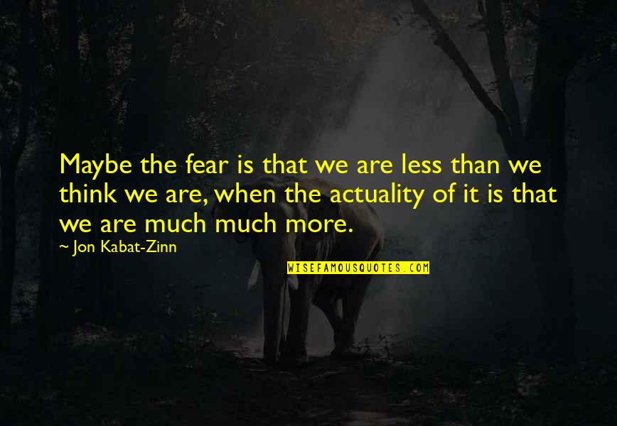 Slenderest Quotes By Jon Kabat-Zinn: Maybe the fear is that we are less