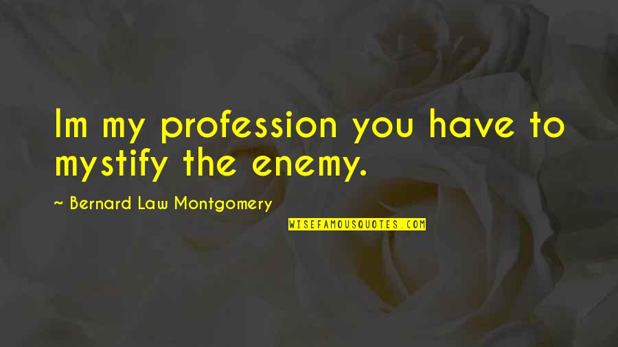 Slenker Pigeon Quotes By Bernard Law Montgomery: Im my profession you have to mystify the