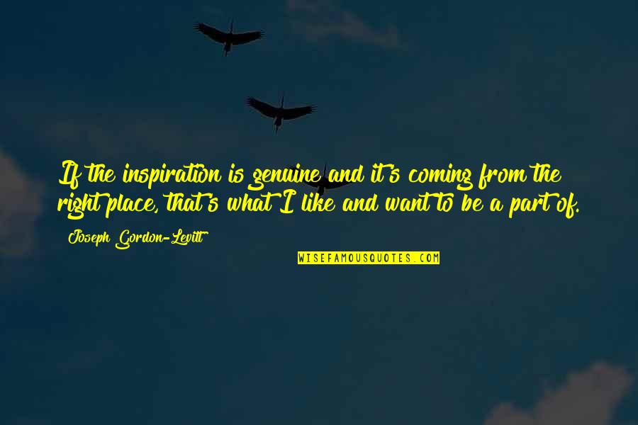 Slepacia Quotes By Joseph Gordon-Levitt: If the inspiration is genuine and it's coming Slepacia Quotes By Joseph Gordon-Levitt: If the inspiration is genuine and it's coming