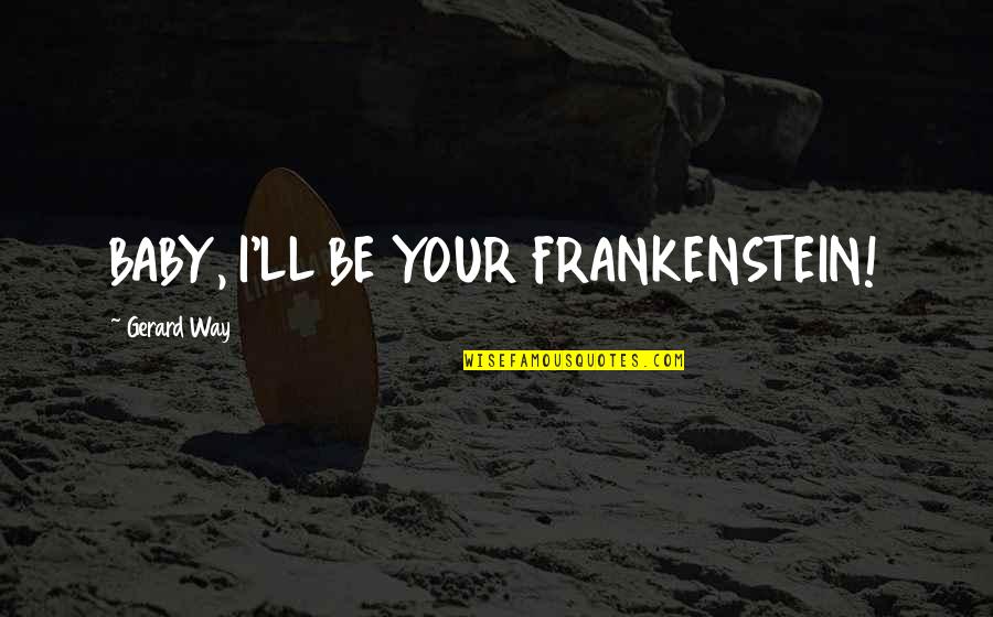 Slepakov Youtube Quotes By Gerard Way: BABY, I'LL BE YOUR FRANKENSTEIN! Slepakov Youtube Quotes By Gerard Way: BABY, I'LL BE YOUR FRANKENSTEIN!