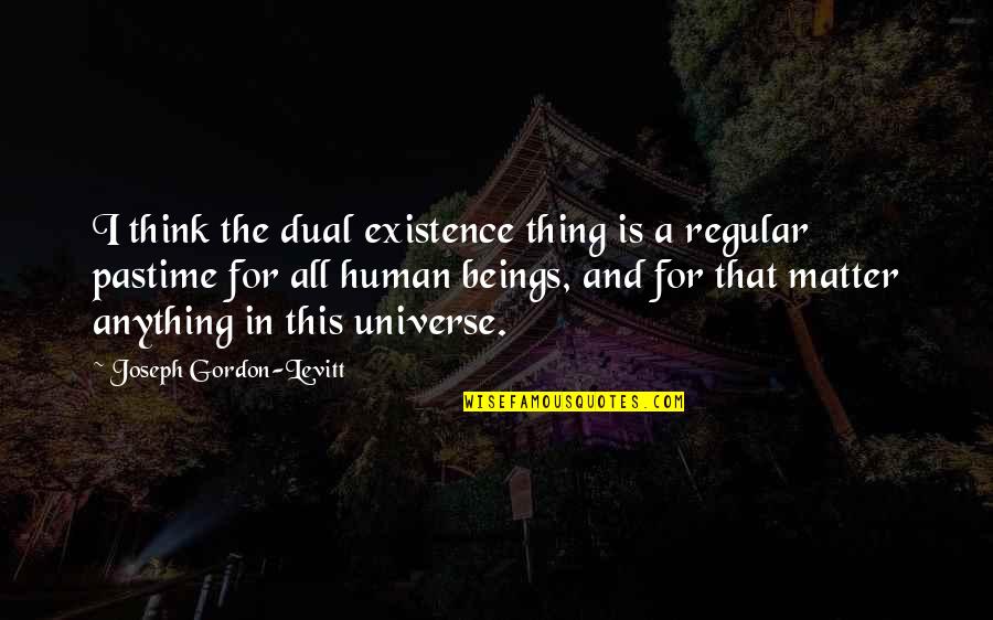 Slepovan Quotes By Joseph Gordon-Levitt: I think the dual existence thing is a Slepovan Quotes By Joseph Gordon-Levitt: I think the dual existence thing is a