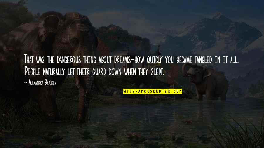 Slept Off Quotes By Alexandra Bracken: That was the dangerous thing about dreams-how quicly Slept Off Quotes By Alexandra Bracken: That was the dangerous thing about dreams-how quicly