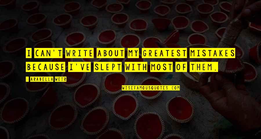 Slept Off Quotes By Arabella Weir: I can't write about my greatest mistakes because