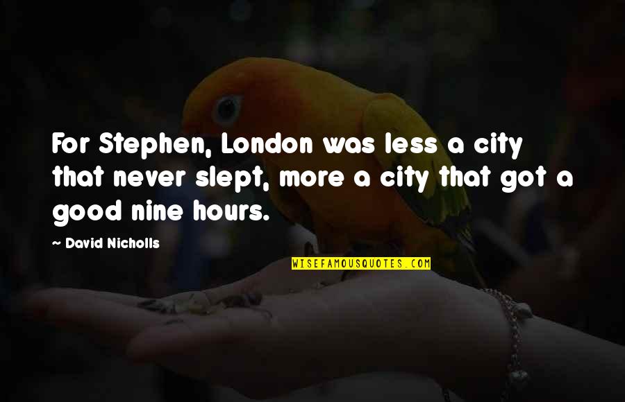 Slept Off Quotes By David Nicholls: For Stephen, London was less a city that Slept Off Quotes By David Nicholls: For Stephen, London was less a city that