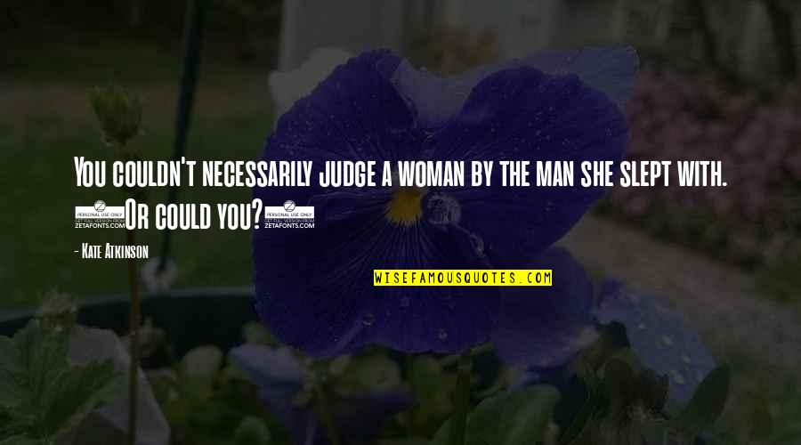 Slept Off Quotes By Kate Atkinson: You couldn't necessarily judge a woman by the