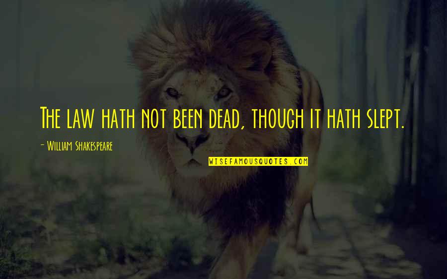 Slept Off Quotes By William Shakespeare: The law hath not been dead, though it Slept Off Quotes By William Shakespeare: The law hath not been dead, though it