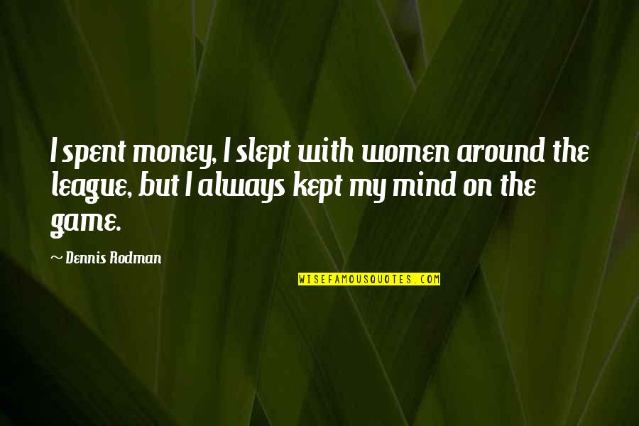 Slept On Quotes By Dennis Rodman: I spent money, I slept with women around