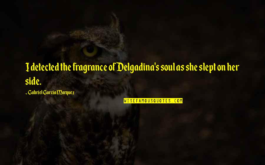 Slept On Quotes By Gabriel Garcia Marquez: I detected the fragrance of Delgadina's soul as