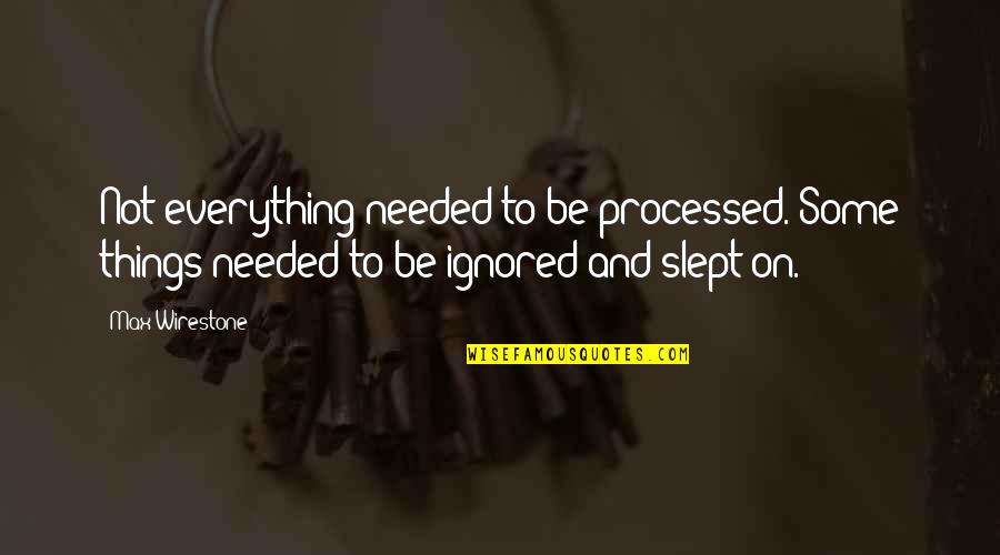 Slept On Quotes By Max Wirestone: Not everything needed to be processed. Some things