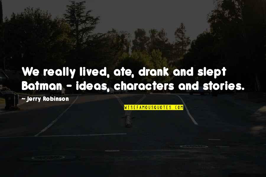Slept Quotes By Jerry Robinson: We really lived, ate, drank and slept Batman