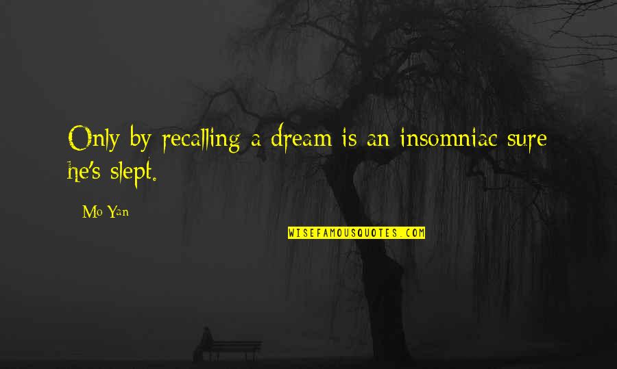 Slept Quotes By Mo Yan: Only by recalling a dream is an insomniac