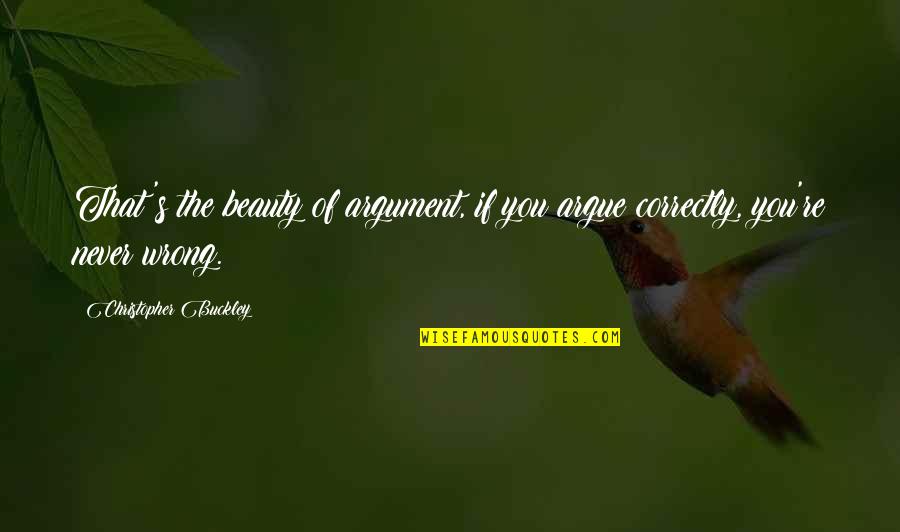 Slesinskidesigngroup Quotes By Christopher Buckley: That's the beauty of argument, if you argue