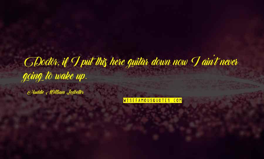 Slessor Periard Quotes By Huddie William Ledbetter: Doctor, if I put this here guitar down Slessor Periard Quotes By Huddie William Ledbetter: Doctor, if I put this here guitar down