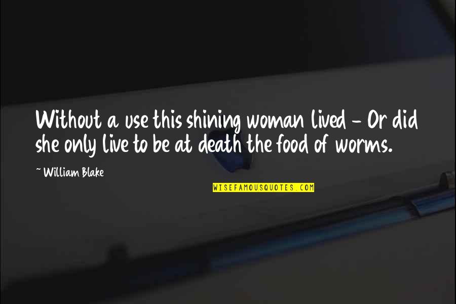 Slessor Periard Quotes By William Blake: Without a use this shining woman lived -