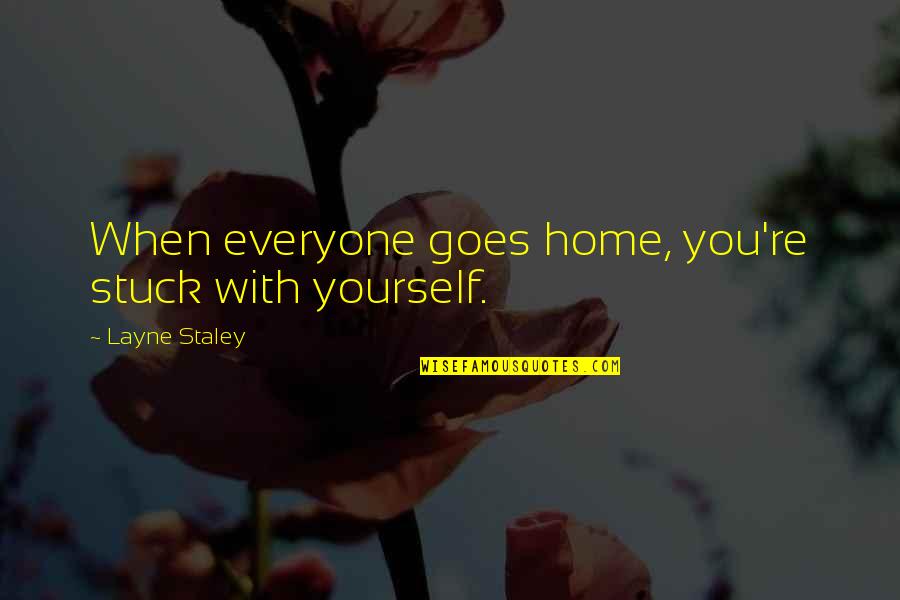 Slettebakken Quotes By Layne Staley: When everyone goes home, you're stuck with yourself. Slettebakken Quotes By Layne Staley: When everyone goes home, you're stuck with yourself.