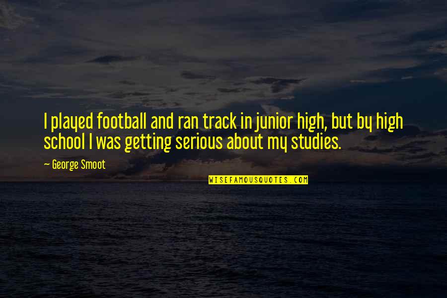 Sleuthing Quotes By George Smoot: I played football and ran track in junior