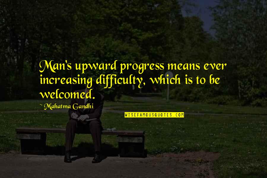 Sleva Mall Quotes By Mahatma Gandhi: Man's upward progress means ever increasing difficulty, which