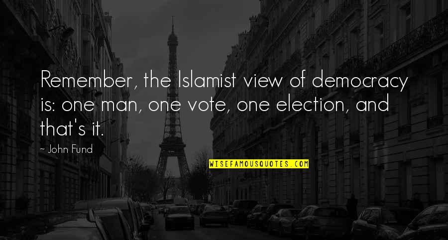Sleyman Dilbirligi Quotes By John Fund: Remember, the Islamist view of democracy is: one Sleyman Dilbirligi Quotes By John Fund: Remember, the Islamist view of democracy is: one