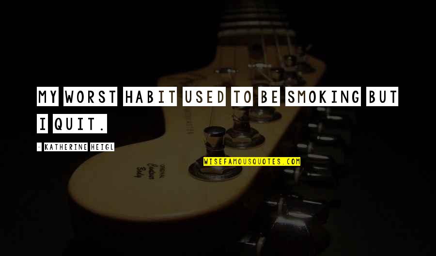 Sleyman Dilbirligi Quotes By Katherine Heigl: My worst habit used to be smoking but Sleyman Dilbirligi Quotes By Katherine Heigl: My worst habit used to be smoking but