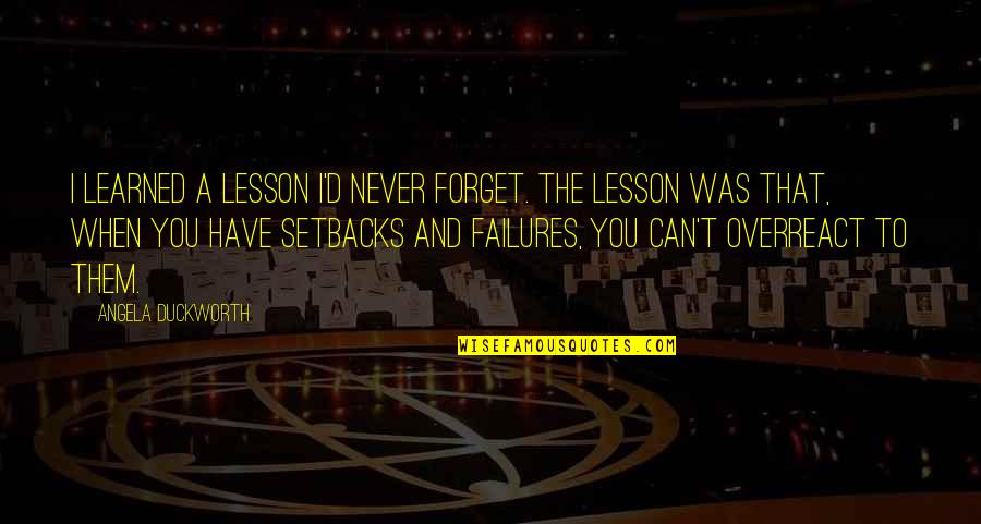 Slezakova Lujza Quotes By Angela Duckworth: I learned a lesson I'd never forget. The Slezakova Lujza Quotes By Angela Duckworth: I learned a lesson I'd never forget. The