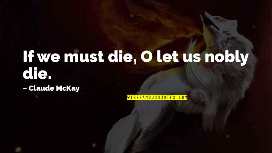 Slhouette Quotes By Claude McKay: If we must die, O let us nobly Slhouette Quotes By Claude McKay: If we must die, O let us nobly