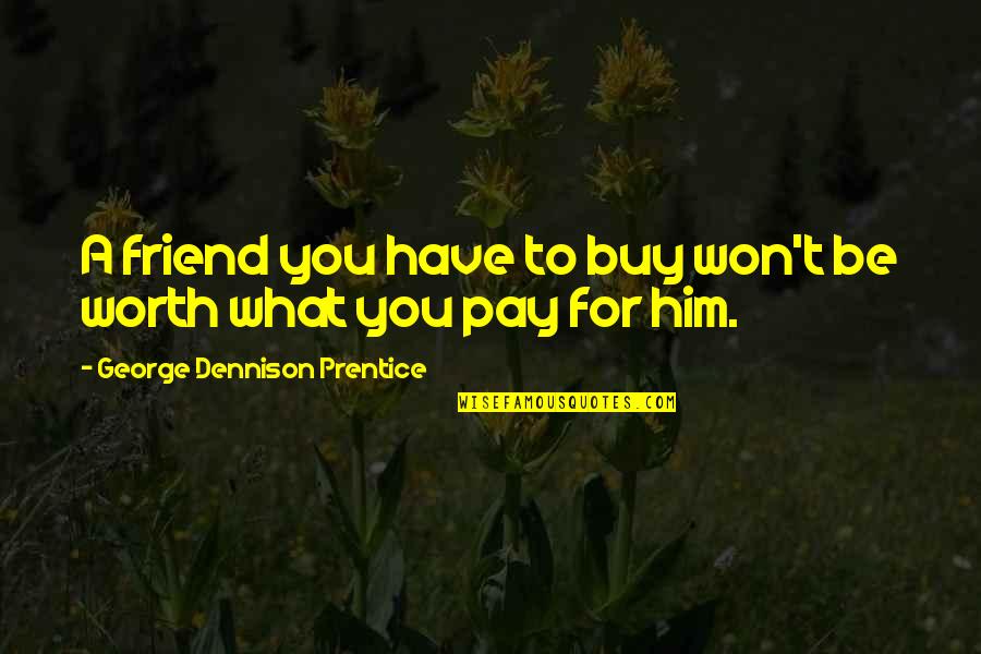 Slhouette Quotes By George Dennison Prentice: A friend you have to buy won't be Slhouette Quotes By George Dennison Prentice: A friend you have to buy won't be