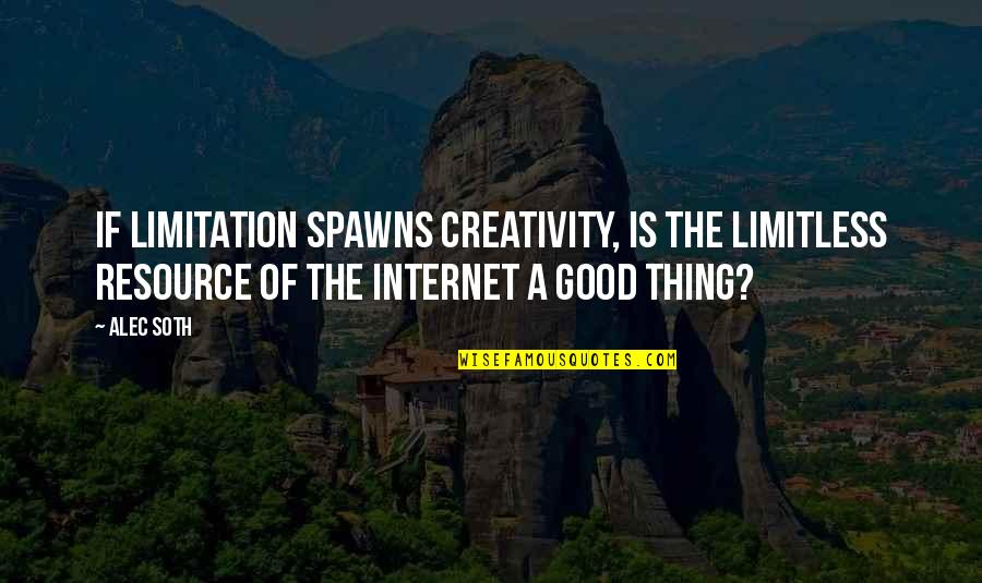 Sli Kovic Bla Quotes By Alec Soth: If limitation spawns creativity, is the limitless resource Sli Kovic Bla Quotes By Alec Soth: If limitation spawns creativity, is the limitless resource