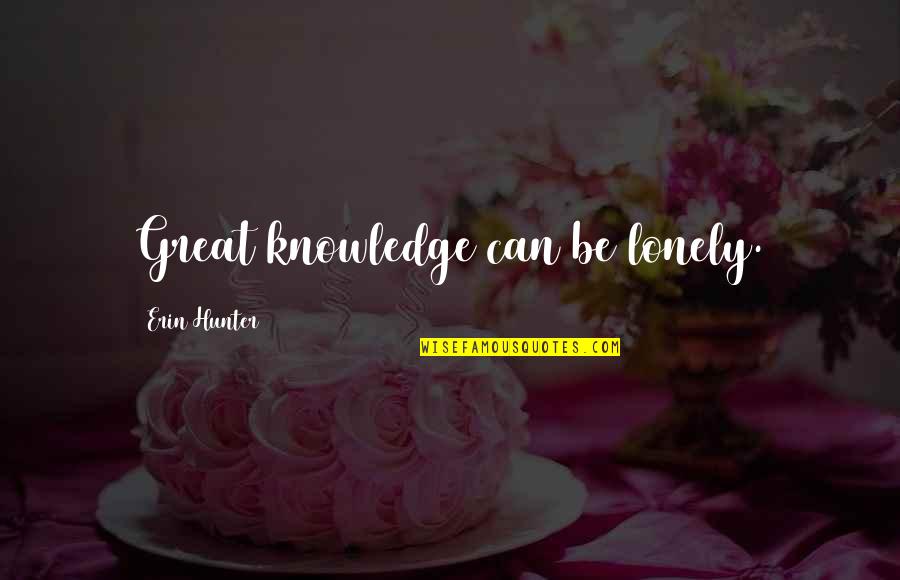 Sli Kovic Bla Quotes By Erin Hunter: Great knowledge can be lonely. Sli Kovic Bla Quotes By Erin Hunter: Great knowledge can be lonely.