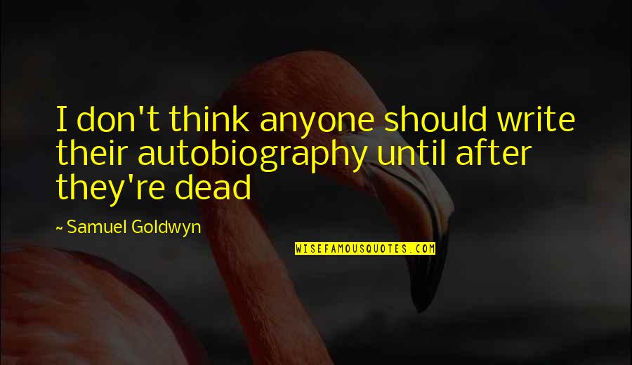 Sli Kovic Bla Quotes By Samuel Goldwyn: I don't think anyone should write their autobiography