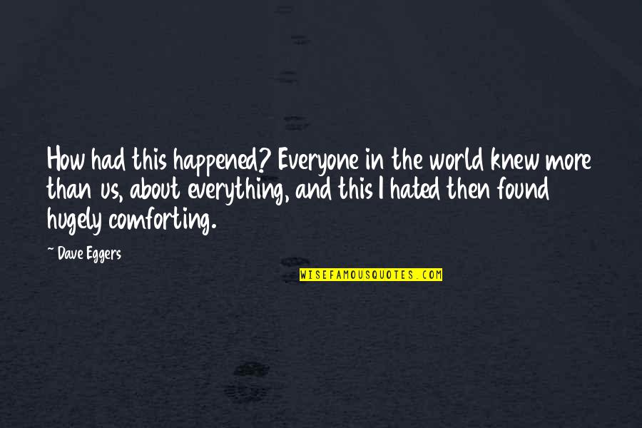 Sliatio Quotes By Dave Eggers: How had this happened? Everyone in the world